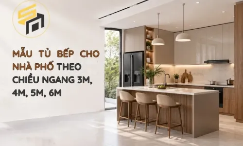 Mẫu Tủ Bếp Cho Nhà Phố Theo Chiều Ngang 3m, 4m, 5m, 6m